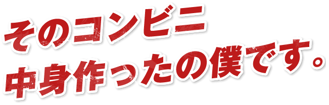 そのコンビニ中身作ったの僕です。